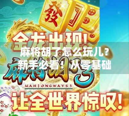 麻将胡了怎么玩儿？新手必看！从零基础到上手，一文讲清麻将核心玩法！