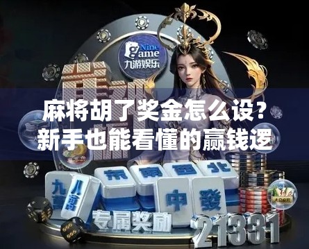 麻将胡了奖金怎么设？新手也能看懂的赢钱逻辑全解析！