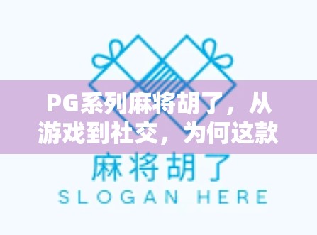 PG系列麻将胡了，从游戏到社交，为何这款胡牌成了年轻人的新宠？