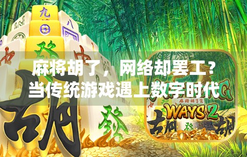 麻将胡了，网络却罢工？当传统游戏遇上数字时代的尴尬时刻