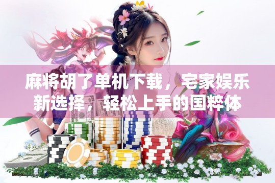 麻将胡了单机下载，宅家娱乐新选择，轻松上手的国粹体验！