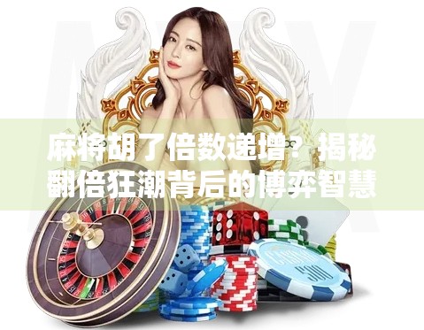 麻将胡了倍数递增？揭秘翻倍狂潮背后的博弈智慧与心理战！