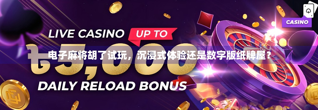 电子麻将胡了试玩，沉浸式体验还是数字版纸牌屋？