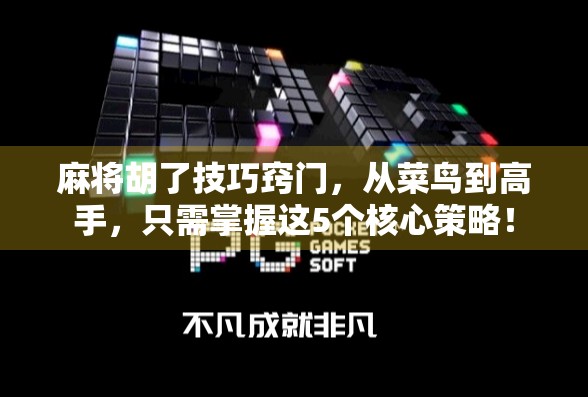 麻将胡了技巧窍门,从菜鸟到高手,只需掌握这5个核心策略!