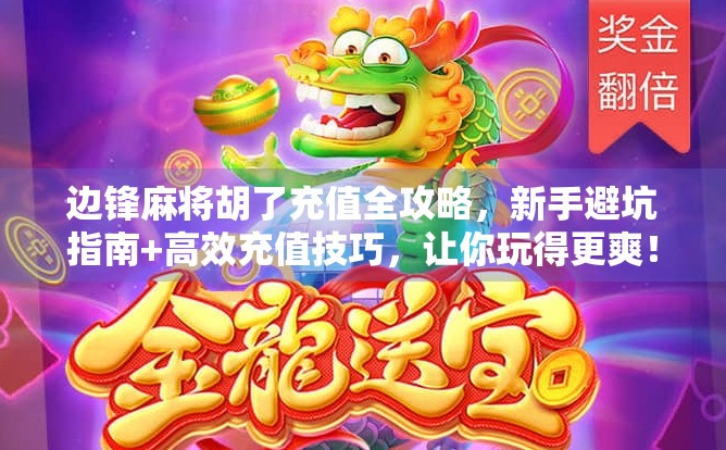 边锋麻将胡了充值全攻略,新手避坑指南+高效充值技巧,让你玩得更爽!