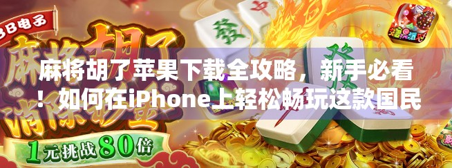 麻将胡了苹果下载全攻略,新手必看!如何在iPhone上轻松畅玩这款国民级游戏?