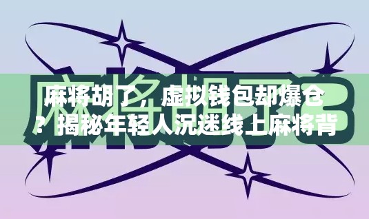 麻将胡了,虚拟钱包却爆仓?揭秘年轻人沉迷线上麻将背后的金融陷阱