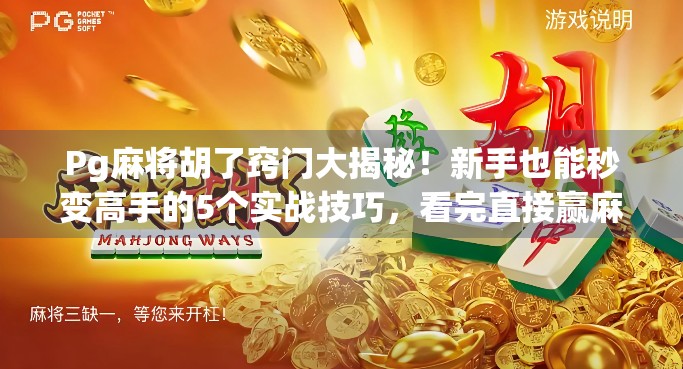 Pg麻将胡了窍门大揭秘！新手也能秒变高手的5个实战技巧，看完直接赢麻！