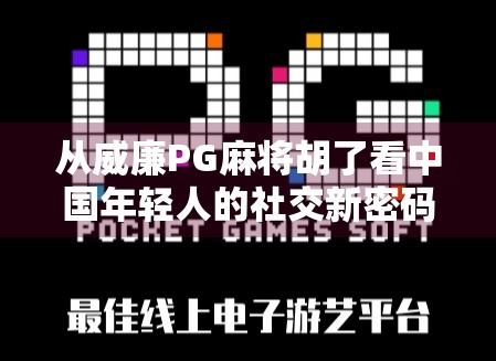 从威廉PG麻将胡了看中国年轻人的社交新密码，麻将不只是游戏，更是情绪出口