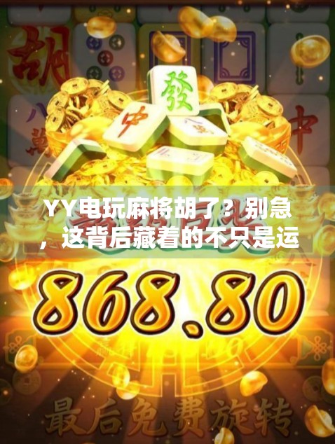 YY电玩麻将胡了？别急，这背后藏着的不只是运气，还有你没看懂的心理战！