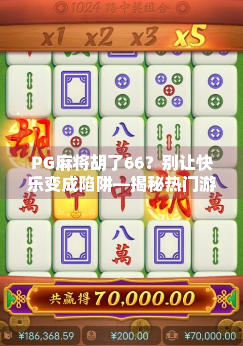 PG麻将胡了66？别让快乐变成陷阱—揭秘热门游戏背后的成瘾机制与理性选择