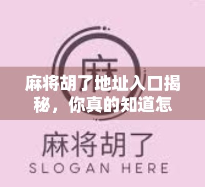 麻将胡了地址入口揭秘，你真的知道怎么安全玩牌吗？