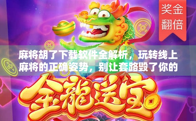 麻将胡了下载软件全解析，玩转线上麻将的正确姿势，别让套路毁了你的牌运！