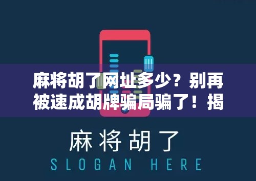 麻将胡了网址多少？别再被速成胡牌骗局骗了！揭秘背后隐藏的套路与风险