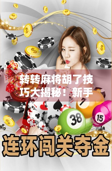 转转麻将胡了技巧大揭秘！新手也能秒变高手的5个实战秘籍！