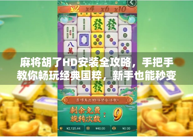 麻将胡了HD安装全攻略，手把手教你畅玩经典国粹，新手也能秒变高手！