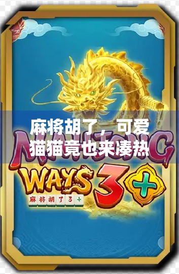 麻将胡了，可爱猫猫竟也来凑热闹？这届猫咪比人类还懂牌局！