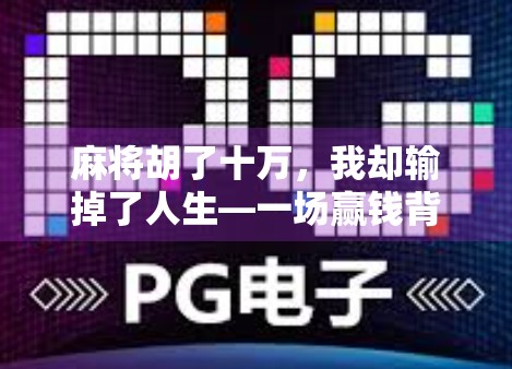 麻将胡了十万，我却输掉了人生—一场赢钱背后的清醒与反思