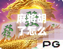 麻将胡了怎么进入?新手必看!教你从听牌到胡牌的完整流程!