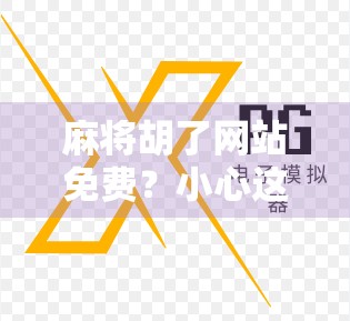 麻将胡了网站免费？小心这些免费陷阱让你输得更惨！