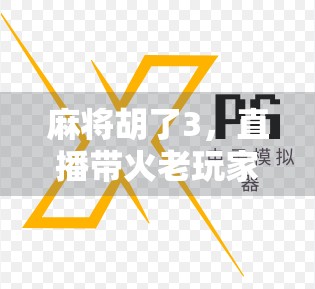 麻将胡了3，直播带火老玩家的新玩法—从线下到线上的沉浸式博弈革命