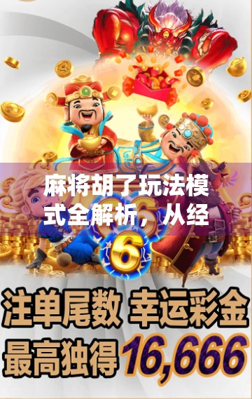麻将胡了玩法模式全解析，从经典到创新，带你玩转每一场牌局！
