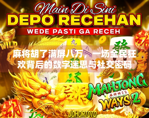 麻将胡了满屏八万,一场全民狂欢背后的数字迷思与社交密码