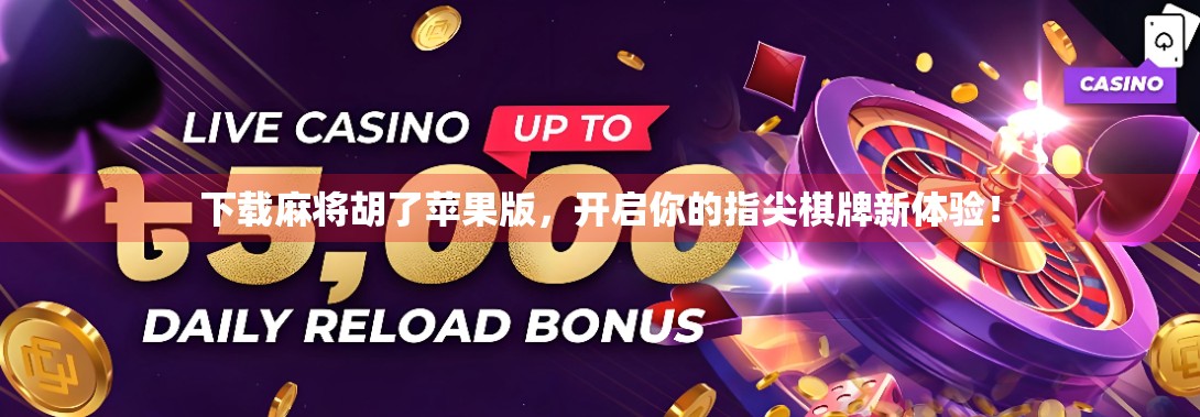 下载麻将胡了苹果版，开启你的指尖棋牌新体验！