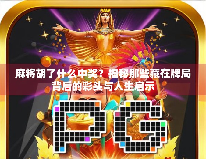 麻将胡了什么中奖？揭秘那些藏在牌局背后的彩头与人生启示