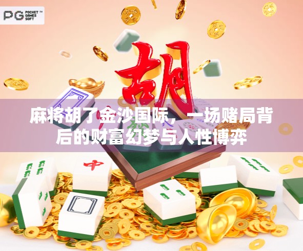 麻将胡了金沙国际，一场赌局背后的财富幻梦与人性博弈