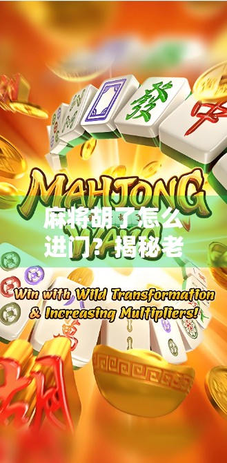 麻将胡了怎么进门?揭秘老玩家的进门秘诀与社交玄机! 麻将胡了怎么进门?揭秘老玩家的进门秘诀与社交玄机!