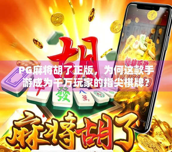 PG麻将胡了正版，为何这款手游成为千万玩家的指尖棋牌？