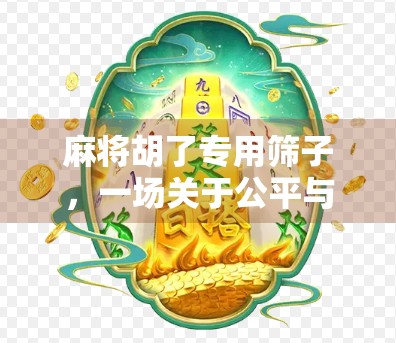 麻将胡了专用筛子，一场关于公平与运气的玄学博弈