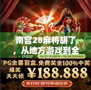 南宫28麻将胡了，从地方游戏到全民热潮，背后藏着怎样的文化密码？