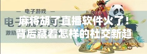 麻将胡了直播软件火了!背后藏着怎样的社交新趋势?