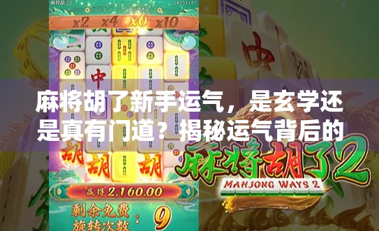 麻将胡了新手运气，是玄学还是真有门道？揭秘运气背后的底层逻辑