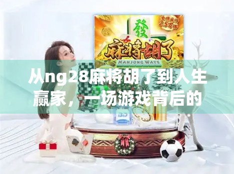 从ng28麻将胡了到人生赢家,一场游戏背后的智慧与启示