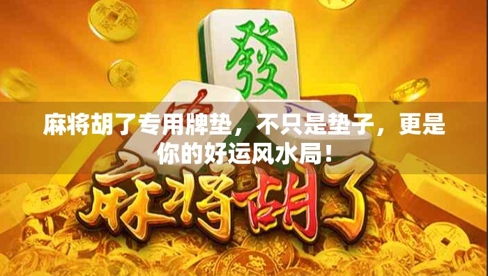 麻将胡了专用牌垫，不只是垫子，更是你的好运风水局！