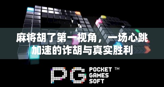 麻将胡了第一视角，一场心跳加速的诈胡与真实胜利