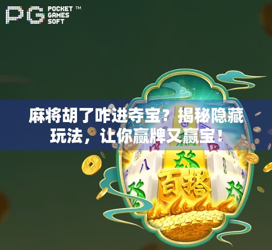 麻将胡了咋进夺宝？揭秘隐藏玩法，让你赢牌又赢宝！