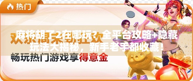 麻将胡了2在哪玩?全平台攻略+隐藏玩法大揭秘,新手老手都收藏! 麻将胡了2在哪玩?全平台攻略+隐藏玩法大揭秘,新手老手都收藏!