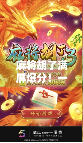 麻将胡了满屏爆分!一场数字狂欢背后的社交密码