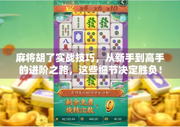 麻将胡了实战技巧,从新手到高手的进阶之路,这些细节决定胜负! 麻将胡了实战技巧,从新手到高手的进阶之路,这些细节决定胜负!