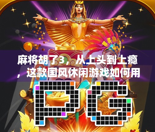 麻将胡了3，从上头到上瘾，这款国风休闲游戏如何用细节赢回玩家的心？