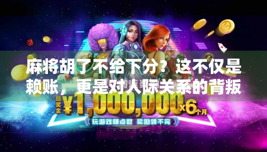 麻将胡了不给下分?这不仅是赖账,更是对人际关系的背叛!