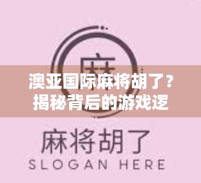 澳亚国际麻将胡了？揭秘背后的游戏逻辑与玩家心理！