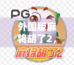 外国版麻将胡了2,一场跨越文化的胡之狂欢,中国游戏如何征服全球玩家? 外国版麻将胡了2,一场跨越文化的胡之狂欢,中国游戏如何征服全球玩家?