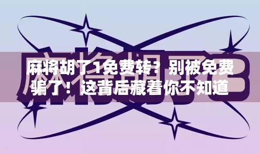 麻将胡了1免费转?别被免费骗了!这背后藏着你不知道的套路!