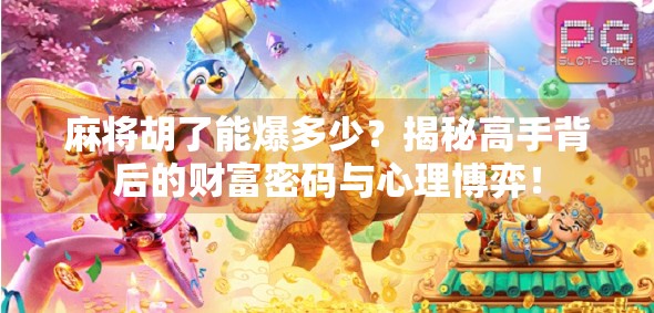 麻将胡了能爆多少?揭秘高手背后的财富密码与心理博弈! 麻将胡了能爆多少?揭秘高手背后的财富密码与心理博弈!