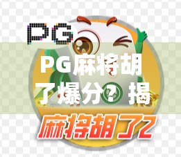PG麻将胡了爆分?揭秘爆分背后的真相与玩家避坑指南
